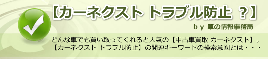 【カーネクスト トラブル防止 ？】 ｂｙ 車の情報事務局